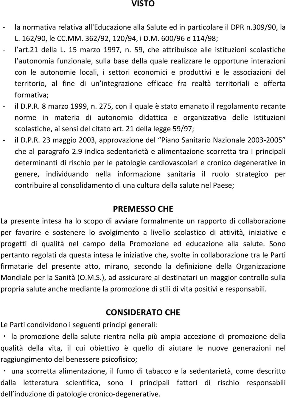 associazioni del territorio, al fine di un integrazione efficace fra realtà territoriali e offerta formativa; il D.P.R. 8 marzo 1999, n.