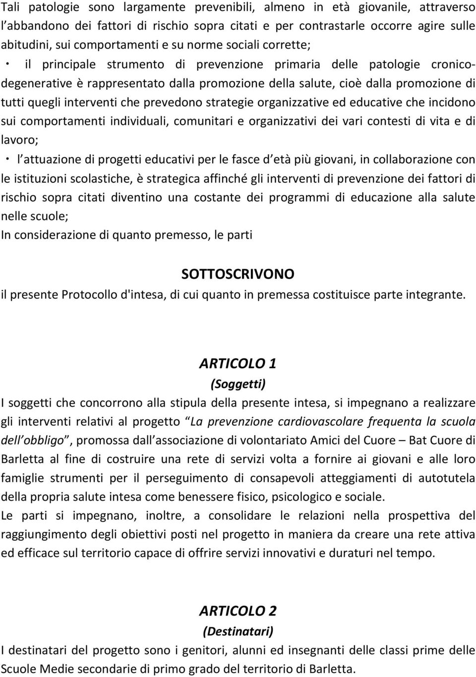 interventi che prevedono strategie organizzative ed educative che incidono sui comportamenti individuali, comunitari e organizzativi dei vari contesti di vita e di lavoro; l attuazione di progetti