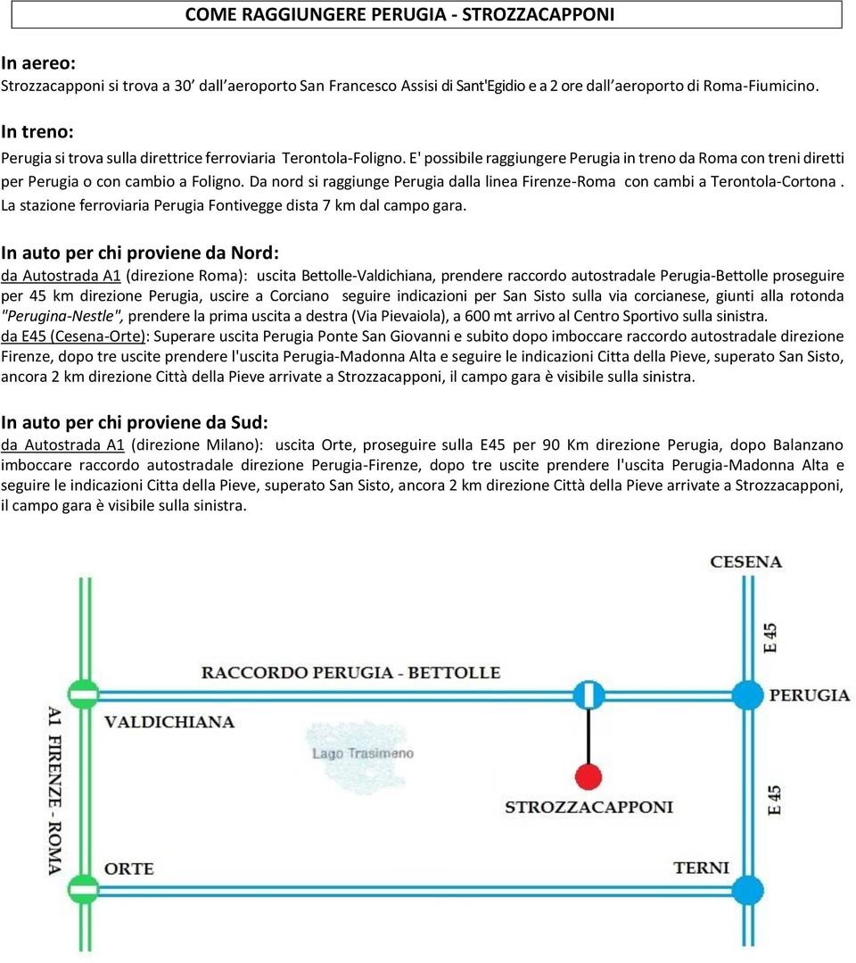 Da nord si raggiunge Perugia dalla linea Firenze-Roma con cambi a Terontola-Cortona. La stazione ferroviaria Perugia Fontivegge dista 7 km dal campo gara.