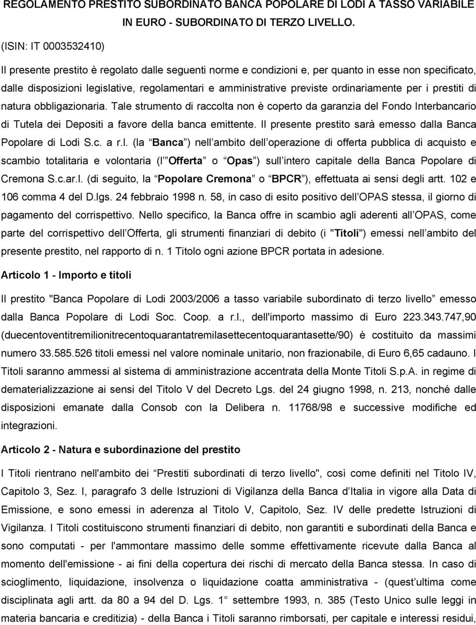 ordinariamente per i prestiti di natura obbligazionaria. Tale strumento di raccolta non è coperto da garanzia del Fondo Interbancario di Tutela dei Depositi a favore della banca emittente.