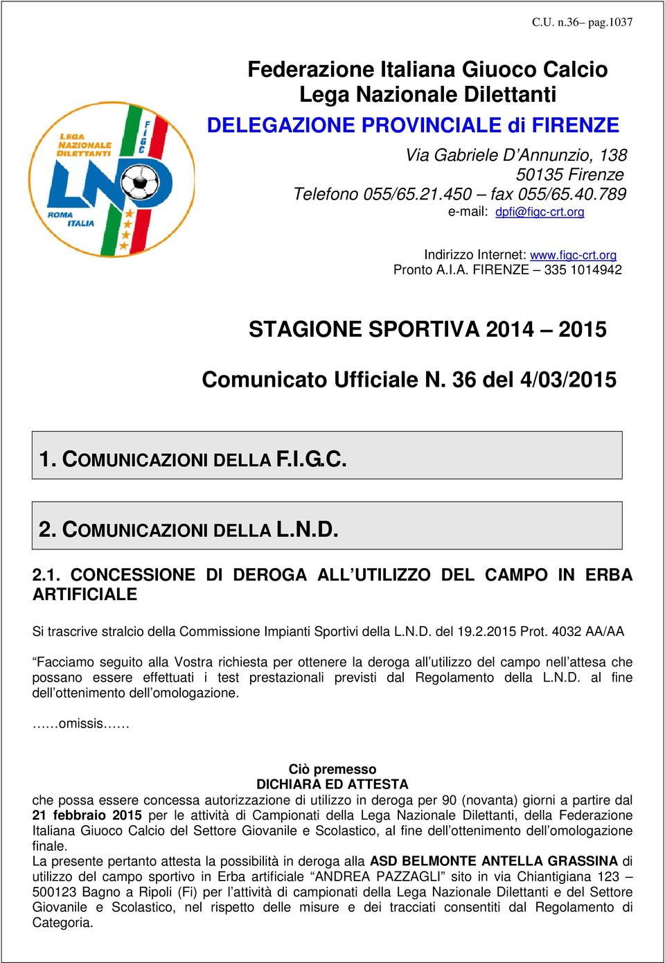 N.D. 2.1. CONCESSIONE DI DEROGA ALL UTILIZZO DEL CAMPO IN ERBA ARTIFICIALE Si trascrive stralcio della Commissione Impianti Sportivi della L.N.D. del 19.2.2015 Prot.