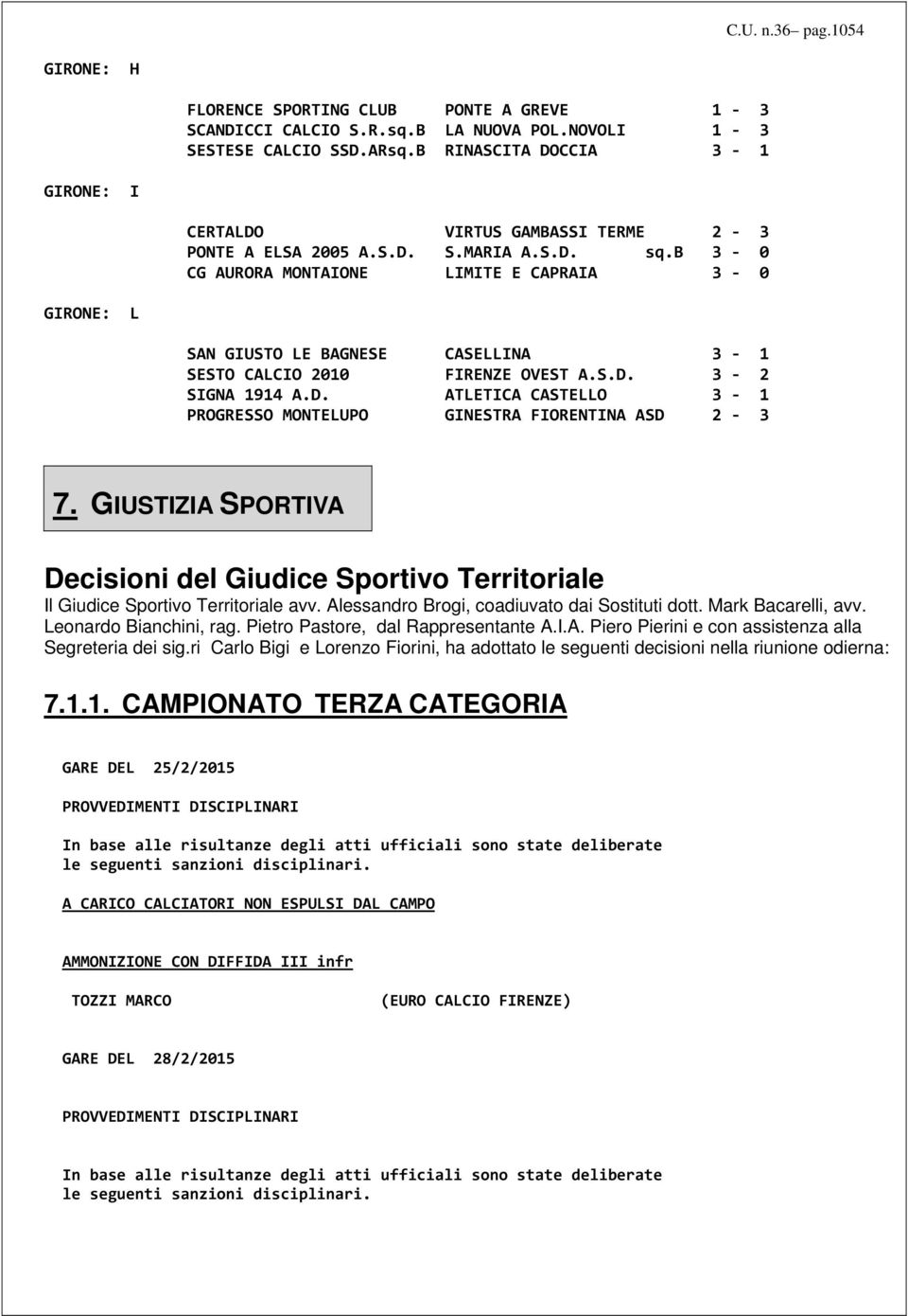 b 3-0 CG AURORA MONTAIONE LIMITE E CAPRAIA 3-0 GIRONE: L SAN GIUSTO LE BAGNESE CASELLINA 3-1 SESTO CALCIO 2010 FIRENZE OVEST A.S.D.