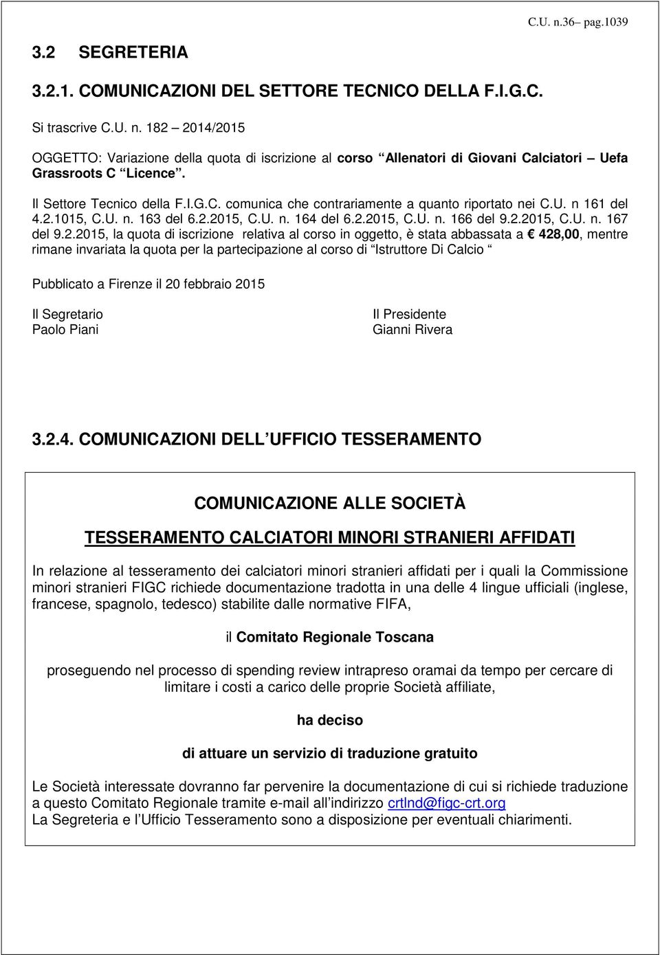 2.2015, la quota di iscrizione relativa al corso in oggetto, è stata abbassata a 428,00, mentre rimane invariata la quota per la partecipazione al corso di Istruttore Di Calcio Pubblicato a Firenze