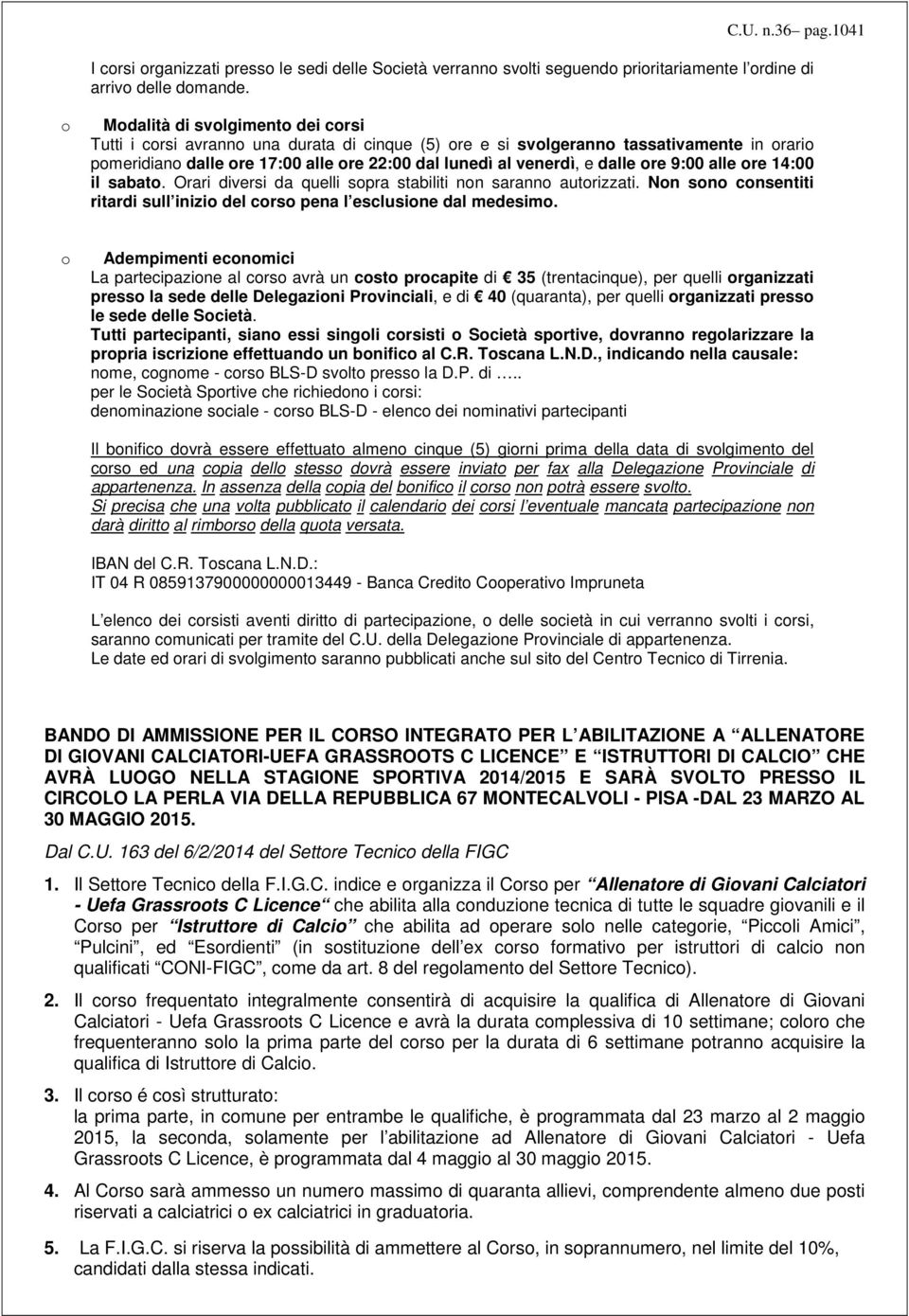 dalle ore 9:00 alle ore 14:00 il sabato. Orari diversi da quelli sopra stabiliti non saranno autorizzati. Non sono consentiti ritardi sull inizio del corso pena l esclusione dal medesimo.