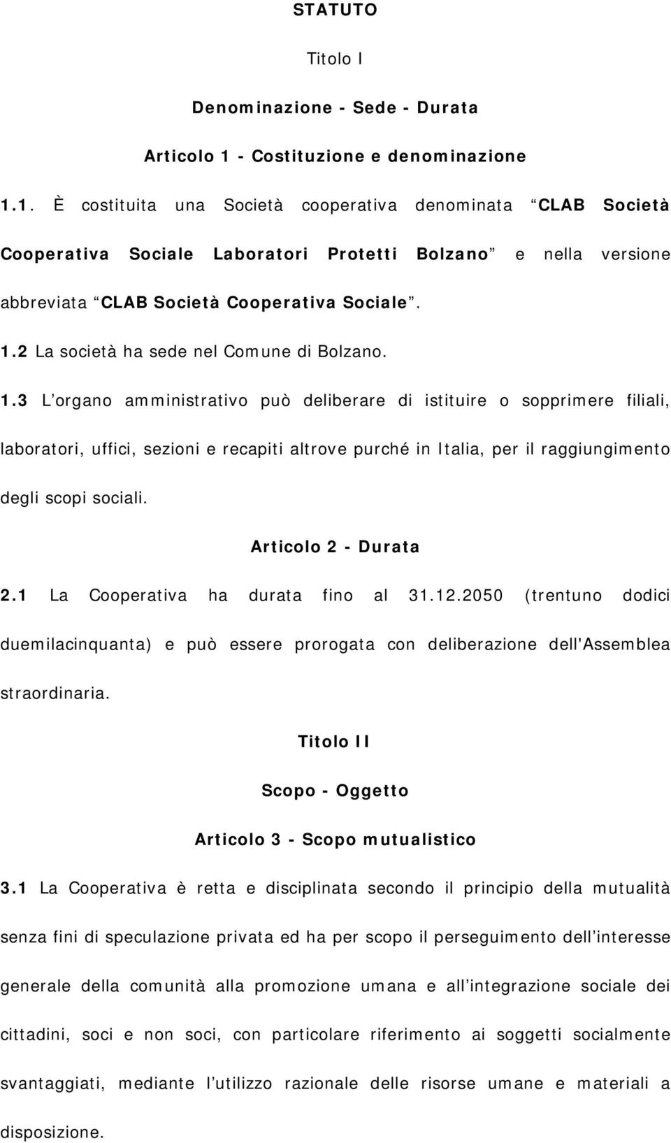 1. È costituita una Società cooperativa denominata CLAB Società Cooperativa Sociale Laboratori Protetti Bolzano e nella versione abbreviata CLAB Società Cooperativa Sociale. 1.