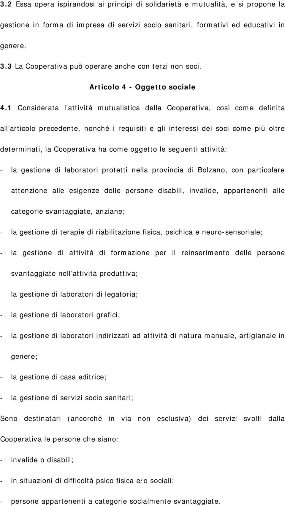 1 Considerata l attività mutualistica della Cooperativa, così come definita all articolo precedente, nonché i requisiti e gli interessi dei soci come più oltre determinati, la Cooperativa ha come