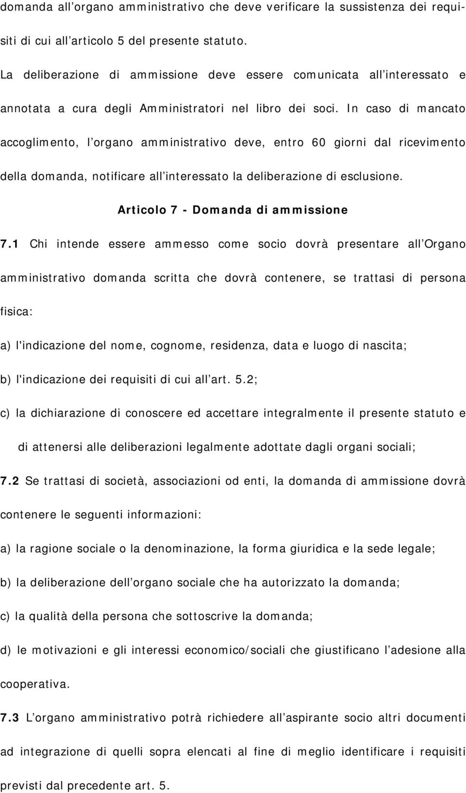 In caso di mancato accoglimento, l organo amministrativo deve, entro 60 giorni dal ricevimento della domanda, notificare all interessato la deliberazione di esclusione.