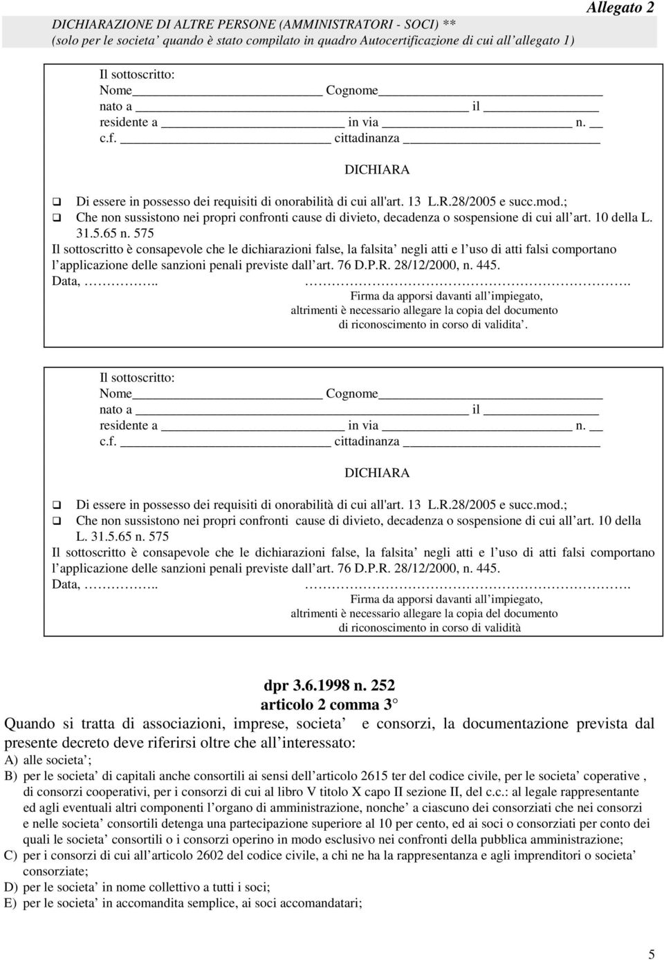 575 Il sottoscritto è consapevole che le dichiarazioni false, la falsita negli atti e l uso di atti falsi comportano l applicazione delle sanzioni penali previste dall art. 76 D.P.R. 28/12/2000, n.