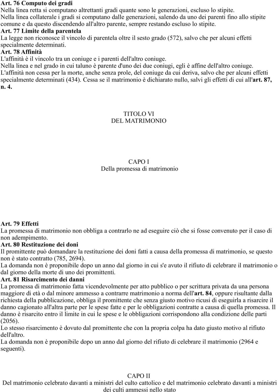 77 Limite della parentela La legge non riconosce il vincolo di parentela oltre il sesto grado (572), salvo che per alcuni effetti specialmente determinati. Art.