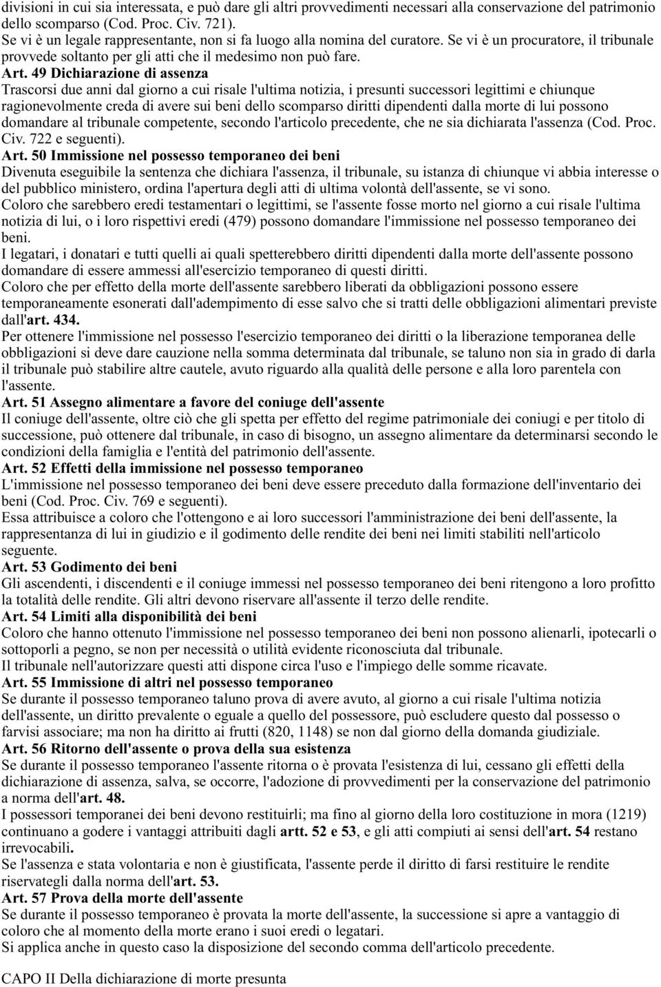 49 Dichiarazione di assenza Trascorsi due anni dal giorno a cui risale l'ultima notizia, i presunti successori legittimi e chiunque ragionevolmente creda di avere sui beni dello scomparso diritti