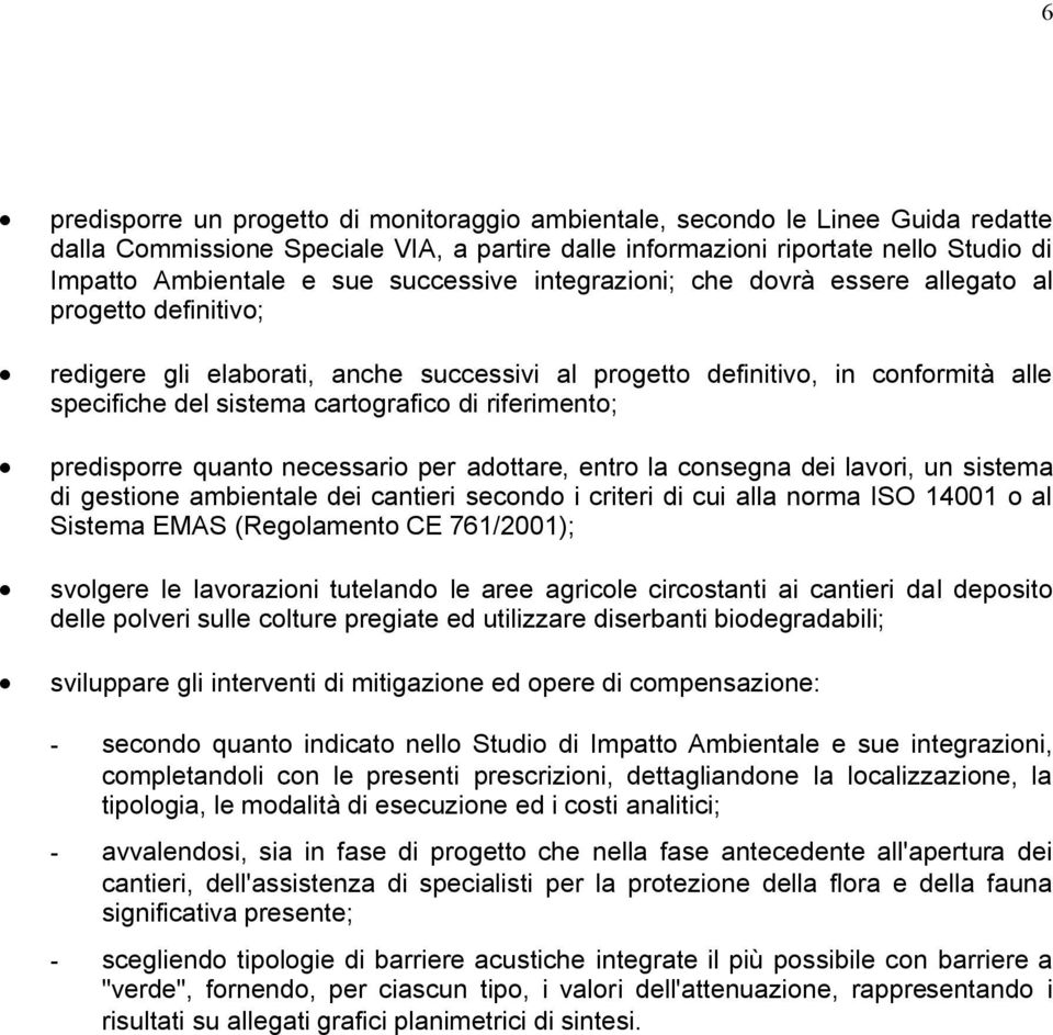 riferimento; predisporre quanto necessario per adottare, entro la consegna dei lavori, un sistema di gestione ambientale dei cantieri secondo i criteri di cui alla norma ISO 14001 o al Sistema EMAS