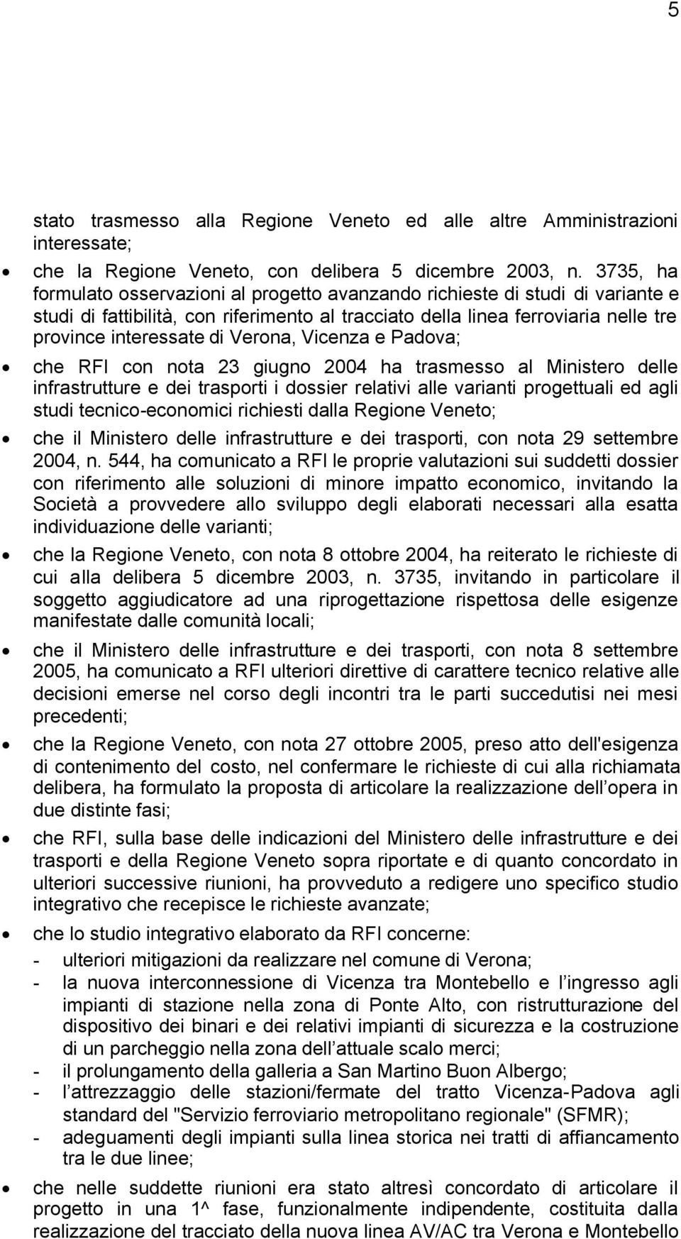 Verona, Vicenza e Padova; che RFI con nota 23 giugno 2004 ha trasmesso al Ministero delle infrastrutture e dei trasporti i dossier relativi alle varianti progettuali ed agli studi tecnico-economici
