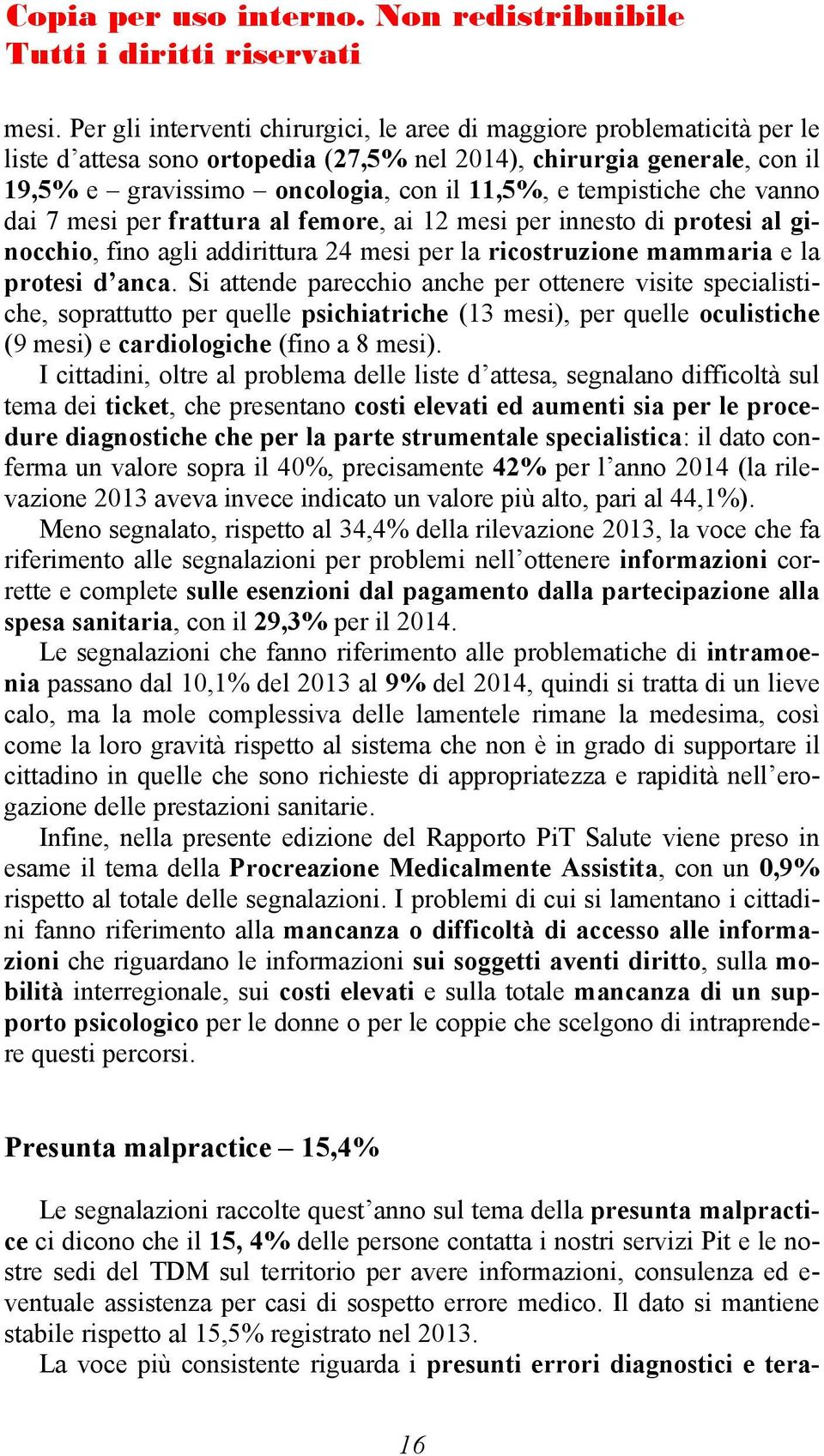 Si attende parecchio anche per ottenere visite specialistiche, soprattutto per quelle psichiatriche (13 mesi), per quelle oculistiche (9 mesi) e cardiologiche (fino a 8 mesi).