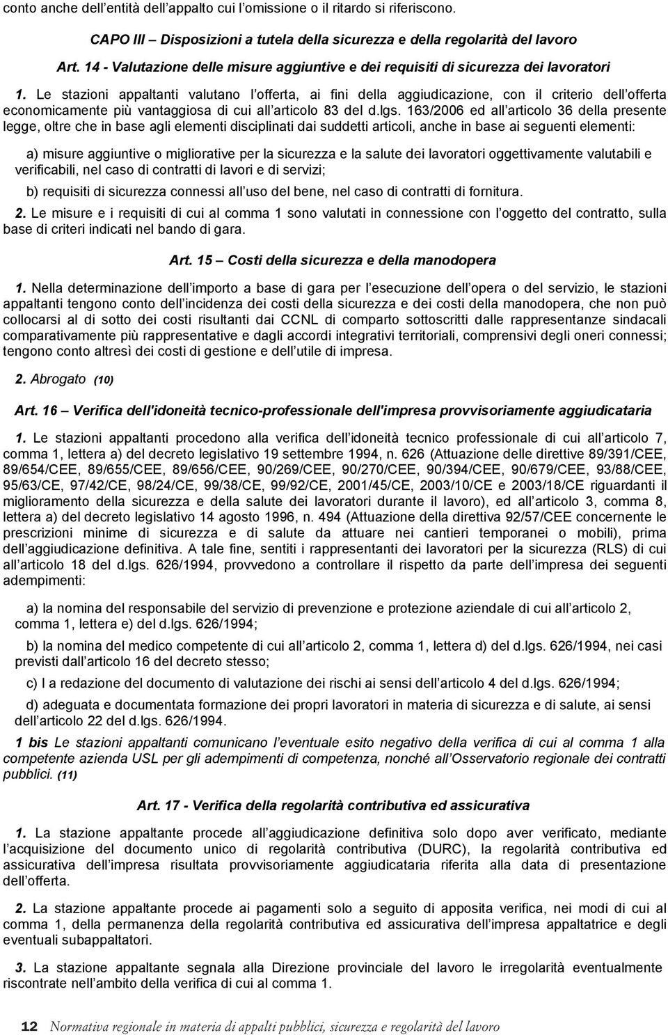 Le stazioni appaltanti valutano l offerta, ai fini della aggiudicazione, con il criterio dell offerta economicamente più vantaggiosa di cui all articolo 83 del d.lgs.