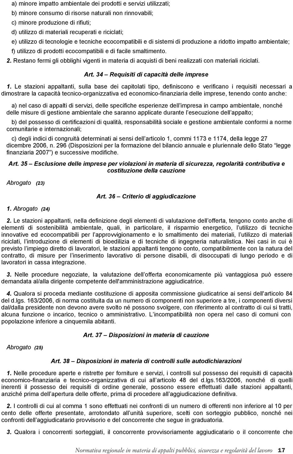 Restano fermi gli obblighi vigenti in materia di acquisti di beni realizzati con materiali riciclati. Art. 34 Requisiti di capacità delle imprese 1.