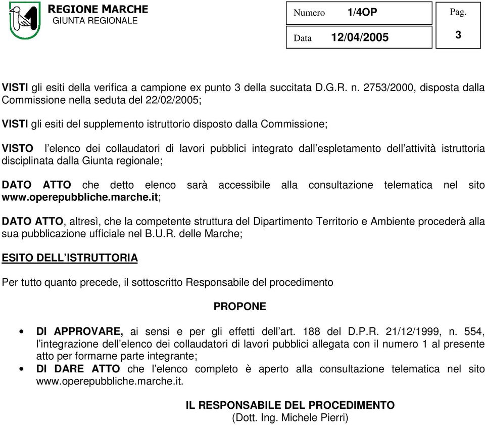 dall espletamento dell attività istruttoria disciplinata dalla Giunta regionale; DATO ATTO che detto elenco sarà accessibile alla consultazione telematica nel sito www.operepubbliche.marche.