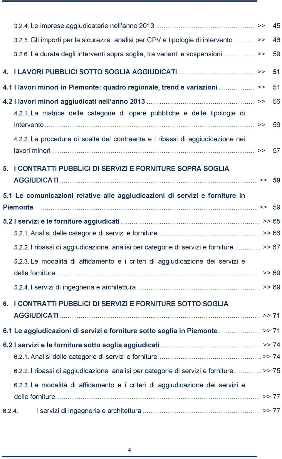 1 I lavori minori in Piemonte: quadro regionale, trend e variazioni... >> 51 4.2 I lavori minori aggiudicati nell anno 2013... >> 56 4.2.1. La matrice delle categorie di opere pubbliche e delle tipologie di intervento.
