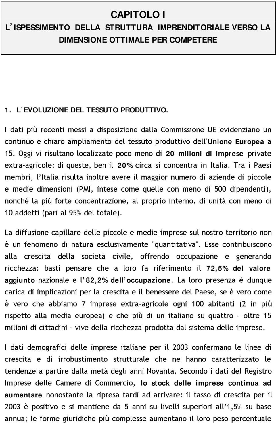 Oggi vi risultano localizzate poco meno di 20 milioni di imprese private extra-agricole: di queste, ben il 20% circa si concentra in Italia.