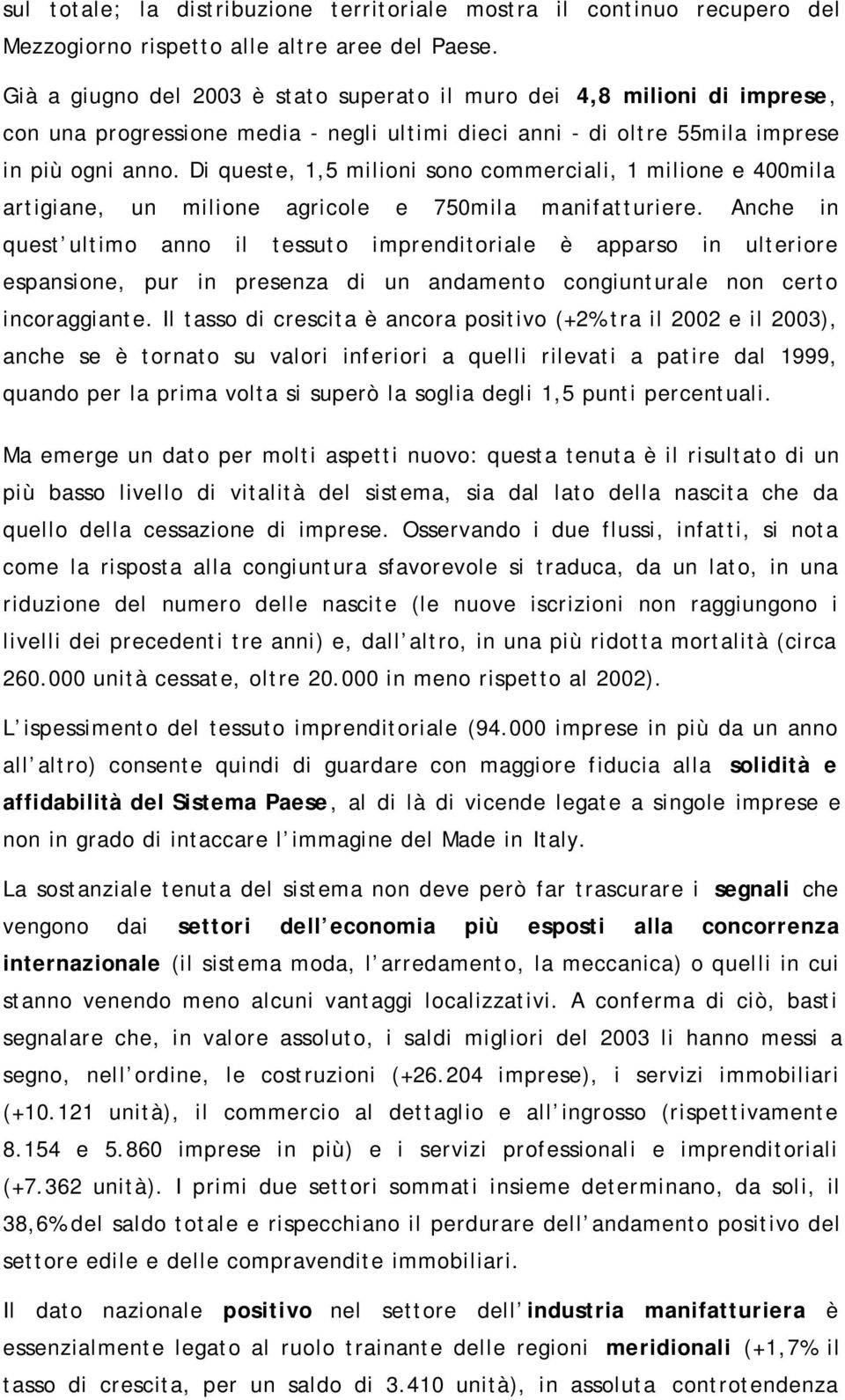 Di queste, 1,5 milioni sono commerciali, 1 milione e 400mila artigiane, un milione agricole e 750mila manifatturiere.