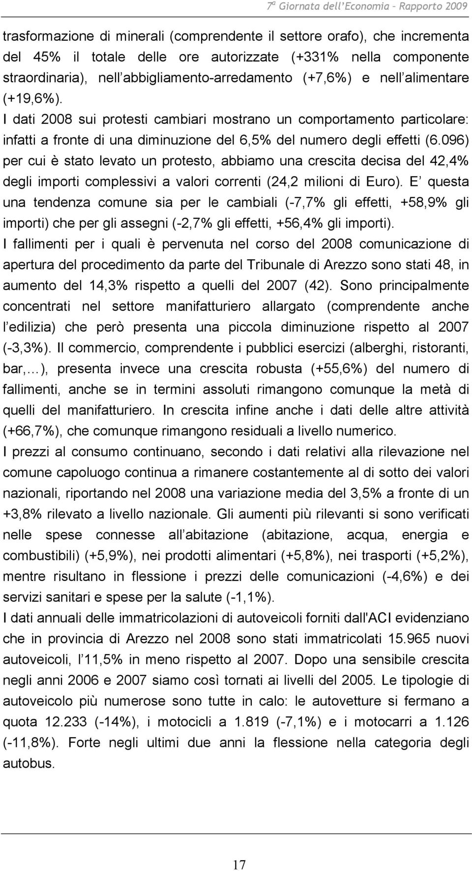 I dati 2008 sui protesti cambiari mostrano un comportamento particolare: infatti a fronte di una diminuzione del 6,5% del numero degli effetti (6.