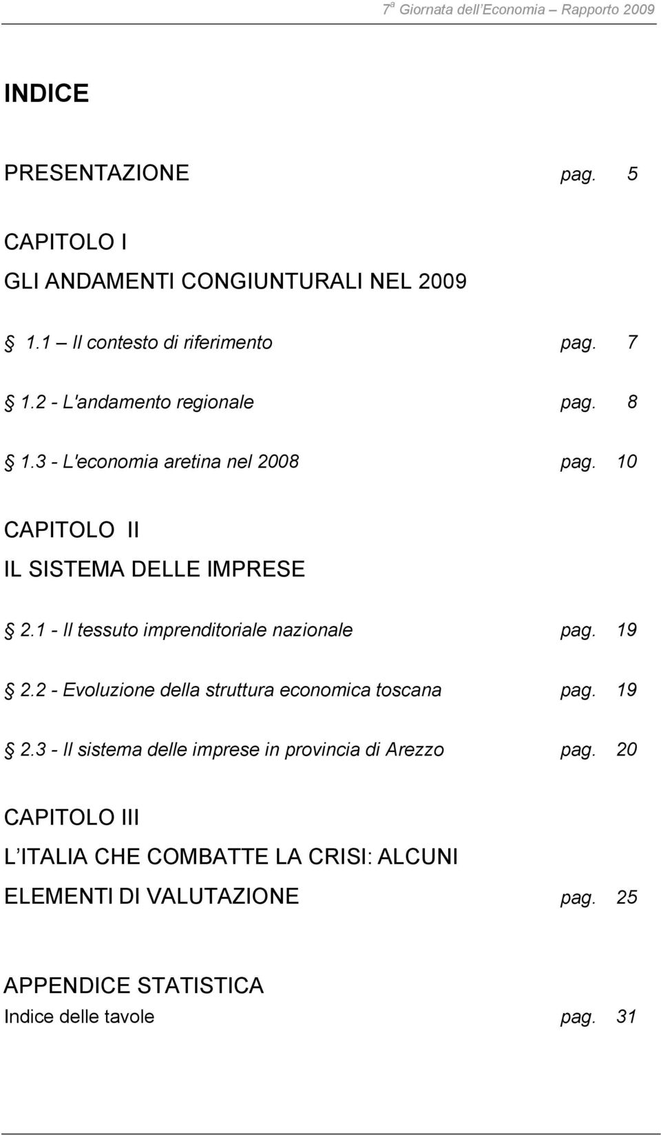 10 CAPITOLO II IL SISTEMA DELLE IMPRESE 2.1 - Il tessuto imprenditoriale nazionale pag. 19 2.