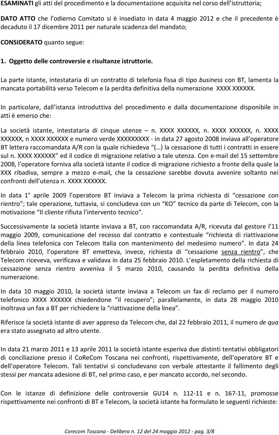 La parte istante, intestataria di un contratto di telefonia fissa di tipo business con BT, lamenta la mancata portabilità verso Telecom e la perdita definitiva della numerazione XXXX XXXXXX.