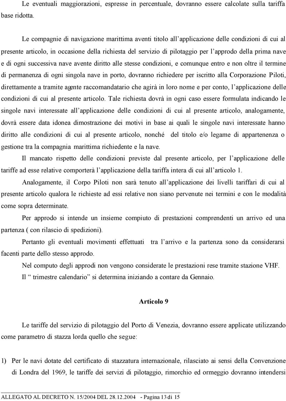 articolo, in occasione della richiesta del servizio di pilotaggio per l approdo della prima nave e di ogni successiva nave avente diritto alle stesse condizioni, e comunque entro e non oltre il