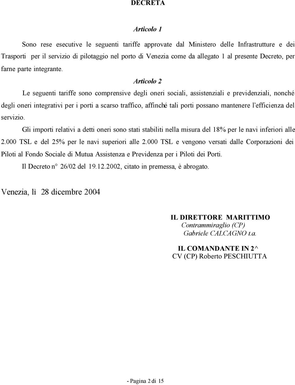 Articolo 2 Le seguenti tariffe sono comprensive degli oneri sociali, assistenziali e previdenziali, nonché degli oneri integrativi per i porti a scarso traffico, affinché tali porti possano mantenere