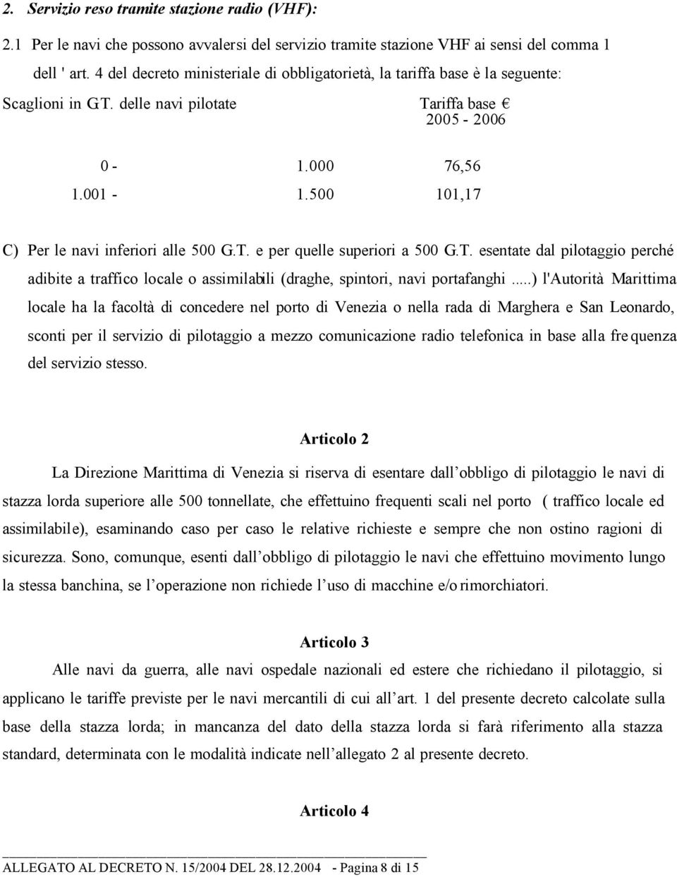 500 101,17 C) Per le navi inferiori alle 500 G.T. e per quelle superiori a 500 G.T. esentate dal pilotaggio perché adibite a traffico locale o assimilabili (draghe, spintori, navi portafanghi.