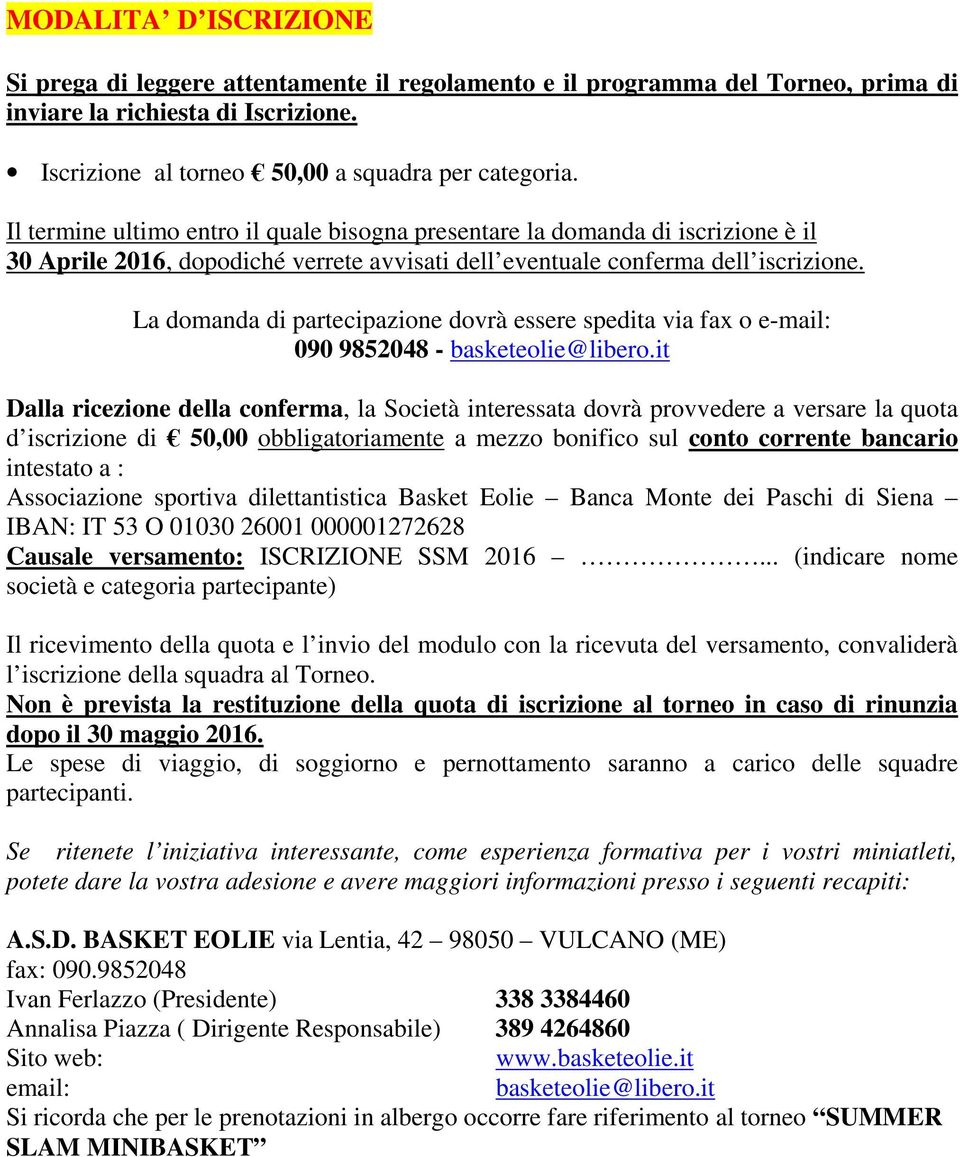 La domanda di partecipazione dovrà essere spedita via fax o e-mail: 090 9852048 - basketeolie@libero.