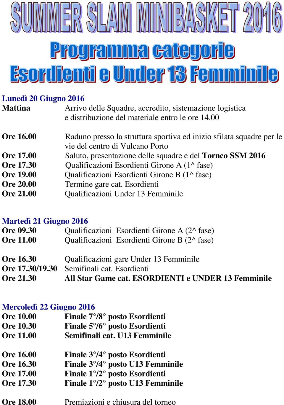 30 Qualificazioni Esordienti Girone A (1^ fase) Ore 19.00 Qualificazioni Esordienti Girone B (1^ fase) Ore 20.00 Termine gare cat. Esordienti Ore 21.