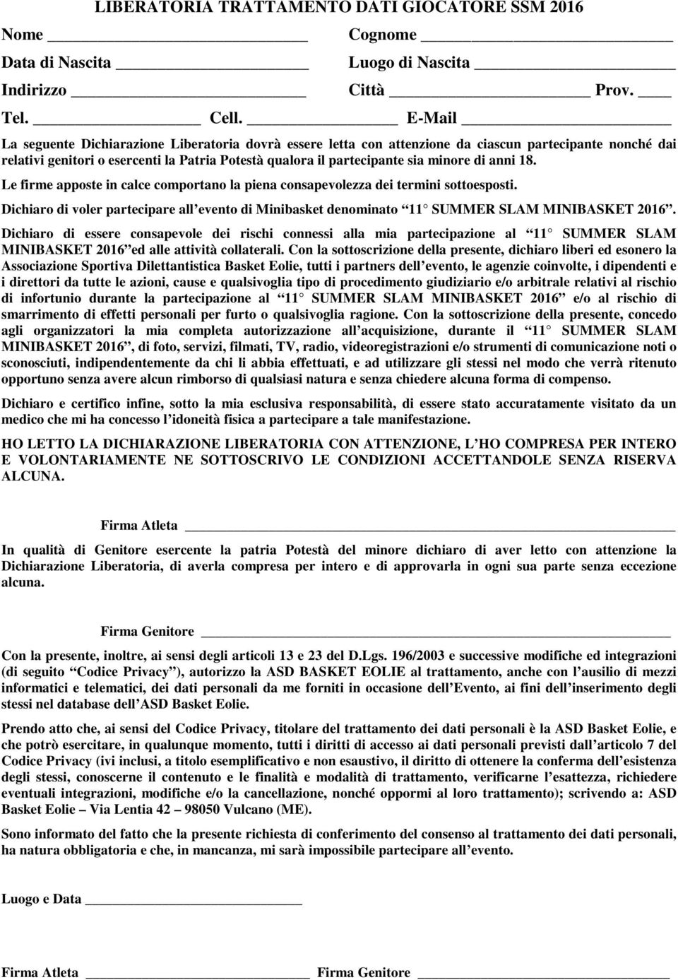 anni 18. Le firme apposte in calce comportano la piena consapevolezza dei termini sottoesposti. Dichiaro di voler partecipare all evento di Minibasket denominato 11 SUMMER SLAM MINIBASKET 2016.
