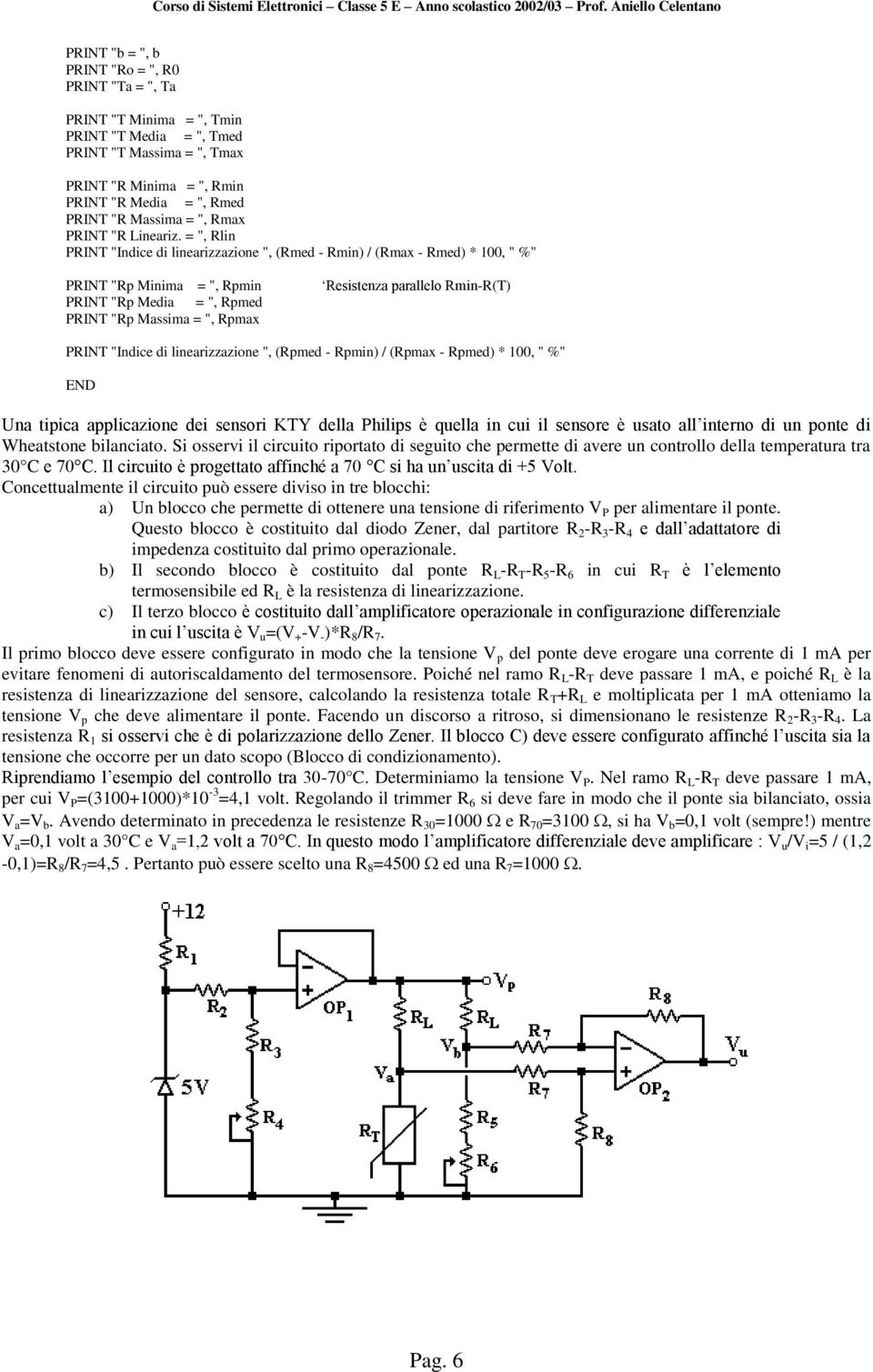 = ", Rlin PRINT "Indice di linearizzazione ", (Rmed - Rmin) / (Rmax - Rmed) * 100, " %" PRINT "Rp Minima = ", Rpmin PRINT "Rp Media = ", Rpmed PRINT "Rp Massima = ", Rpmax Resistenza parallelo