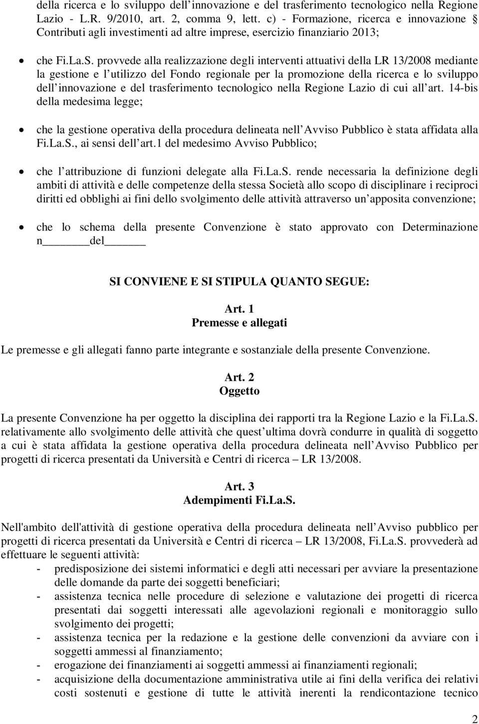 provvede alla realizzazione degli interventi attuativi della LR 13/2008 mediante la gestione e l utilizzo del Fondo regionale per la promozione della ricerca e lo sviluppo dell innovazione e del