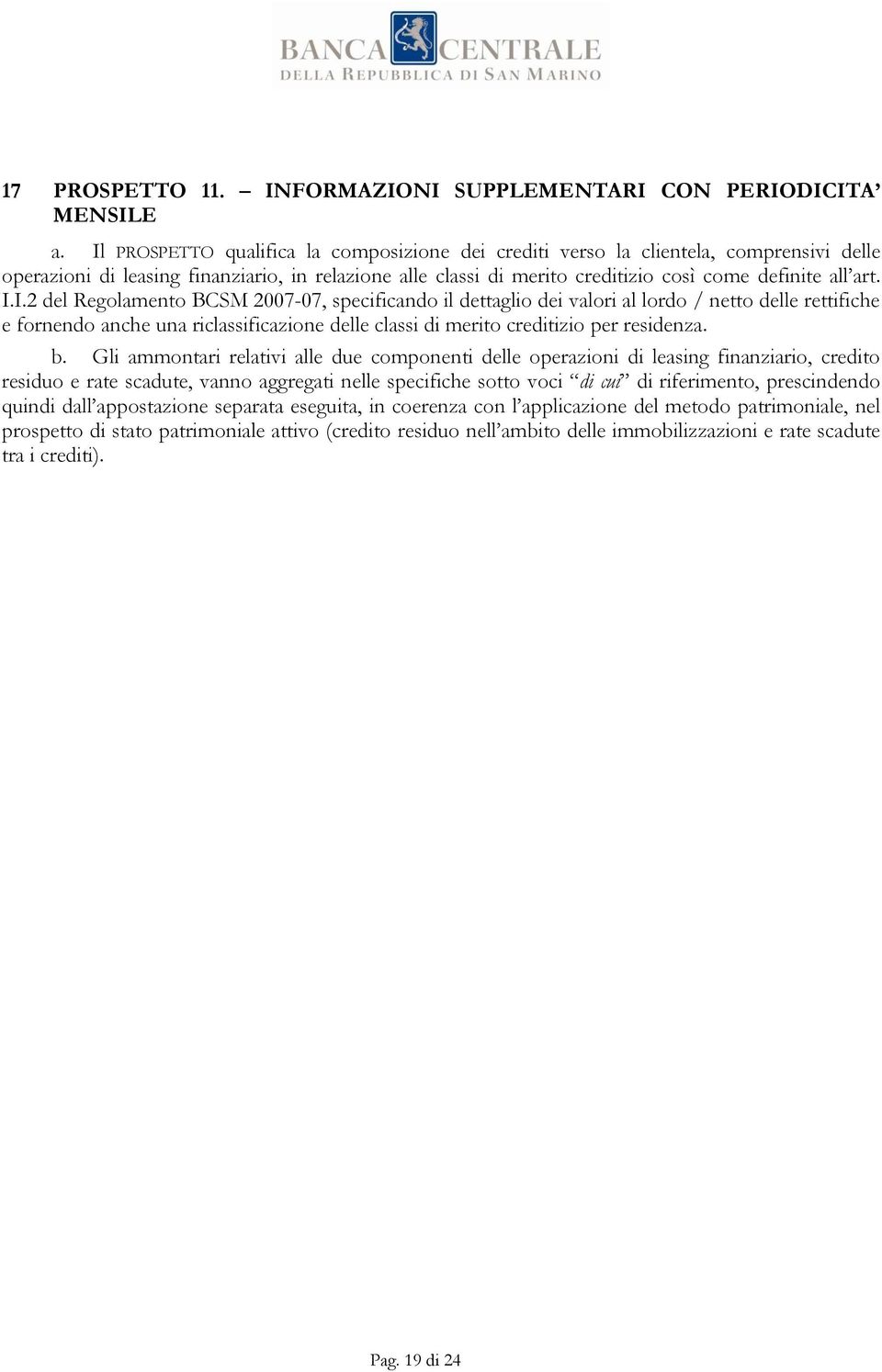 I.2 del Regolamento BCSM 2007-07, specificando il dettaglio dei valori al lordo / netto delle rettifiche e fornendo anche una riclassificazione delle classi di merito creditizio per residenza. b.