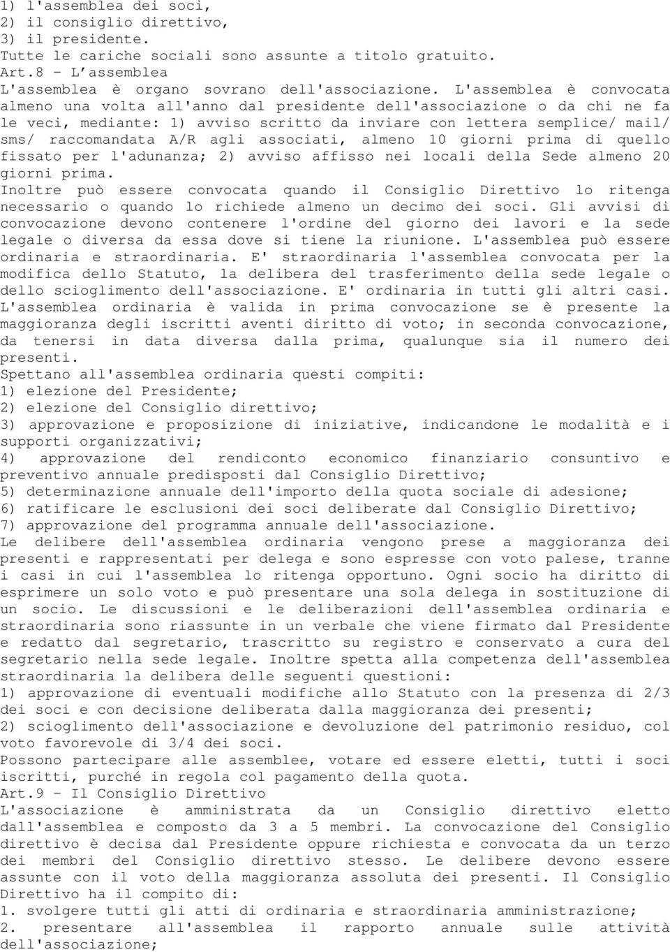 agli associati, almeno 10 giorni prima di quello fissato per l'adunanza; 2) avviso affisso nei locali della Sede almeno 20 giorni prima.