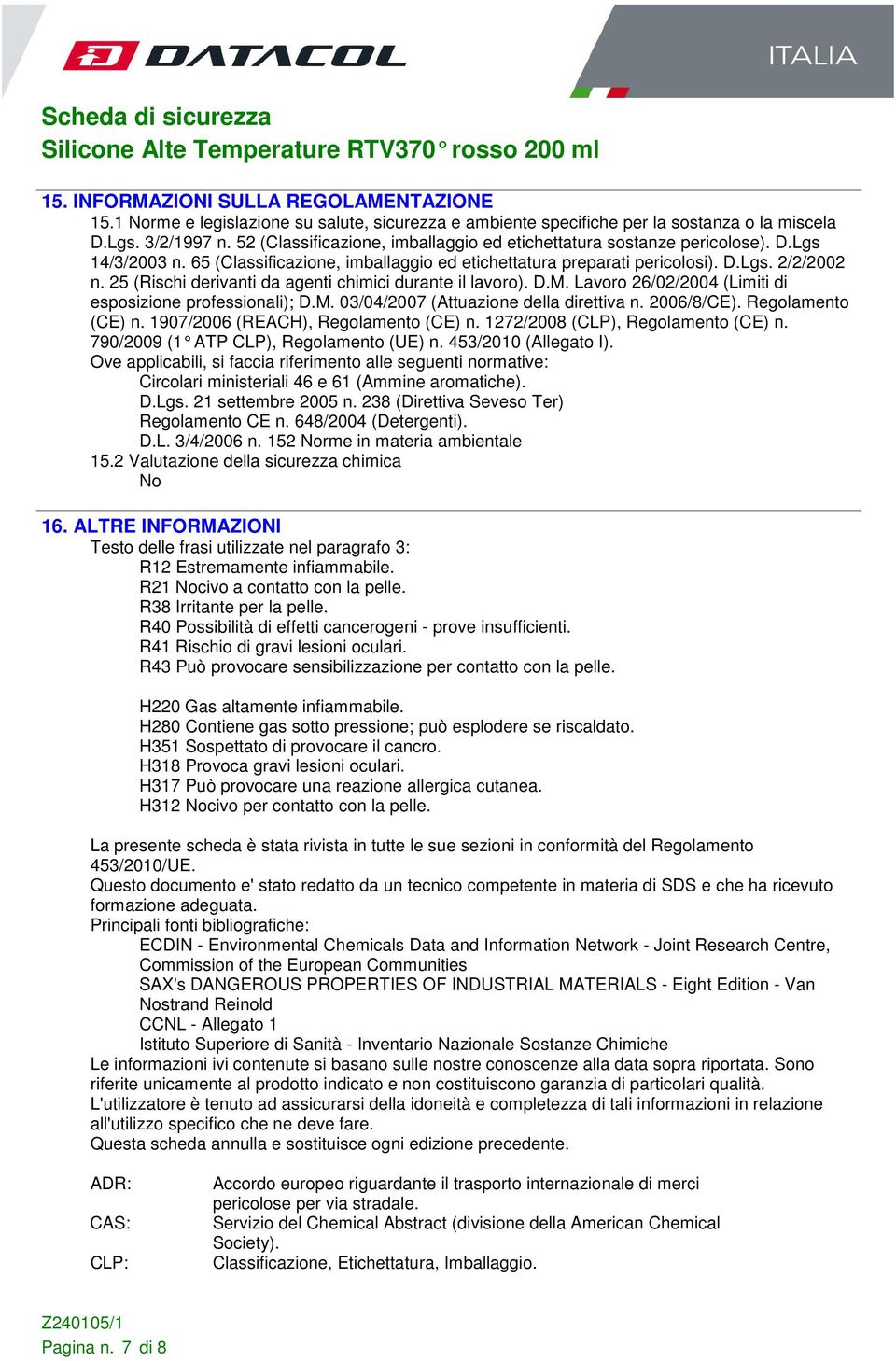 25 (Rischi derivanti da agenti chimici durante il lavoro). D.M. Lavoro 26/02/2004 (Limiti di esposizione professionali); D.M. 03/04/2007 (Attuazione della direttiva n. 2006/8/CE). Regolamento (CE) n.