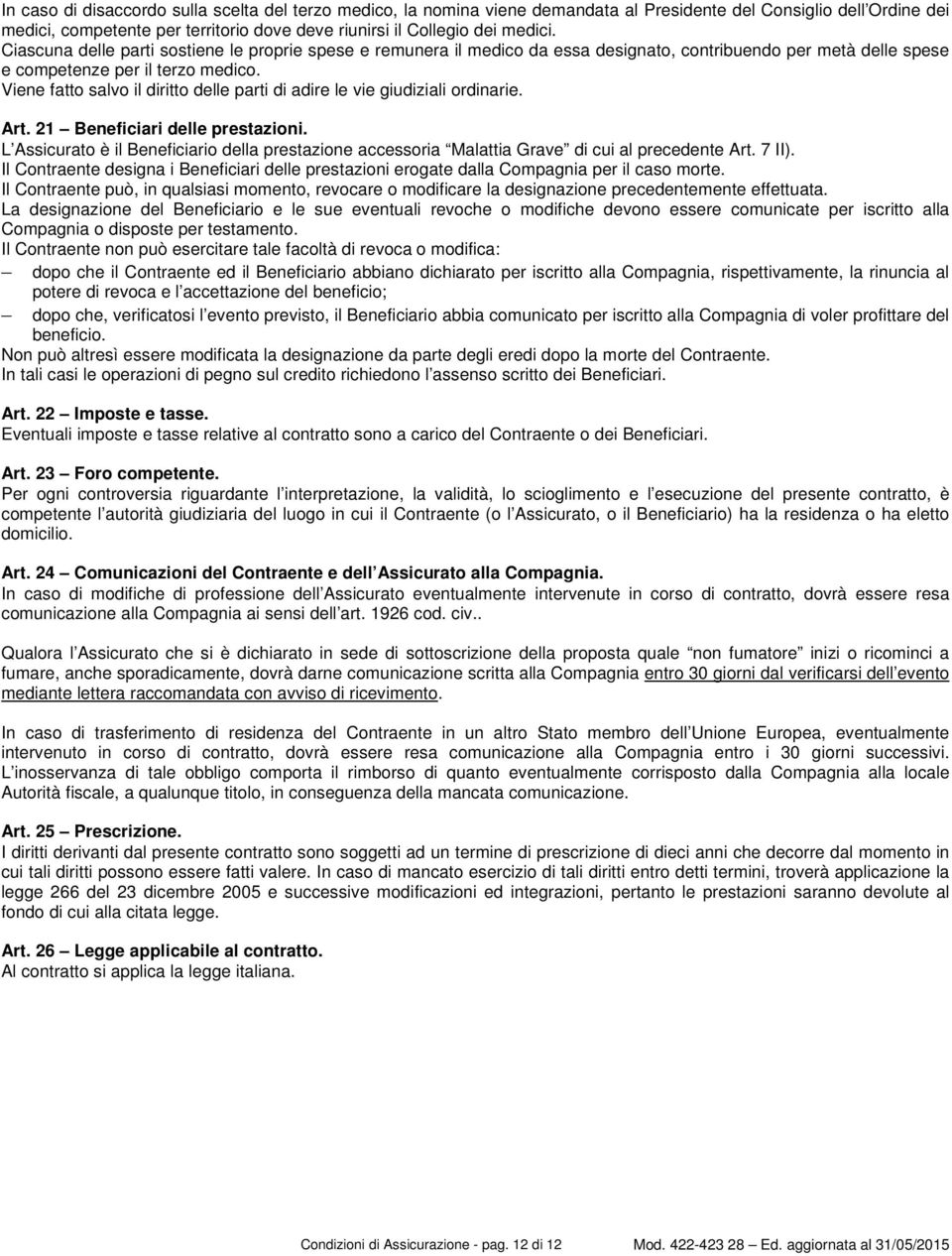 Viene fatto salvo il diritto delle parti di adire le vie giudiziali ordinarie. Art. 21 Beneficiari delle prestazioni.