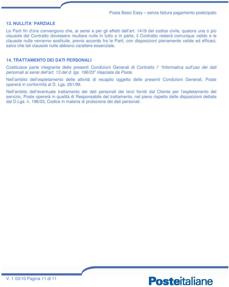 accordo fra le Parti, con disposizioni pienamente valide ed efficaci, salvo che tali clausole nulle abbiano carattere essenziale. 14.