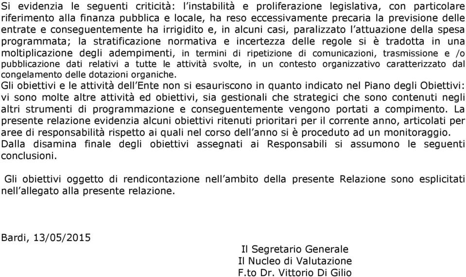 adempimenti, in termini di ripetizione di comunicazioni, trasmissione e /o pubblicazione dati relativi a tutte le attività svolte, in un contesto organizzativo caratterizzato dal congelamento delle