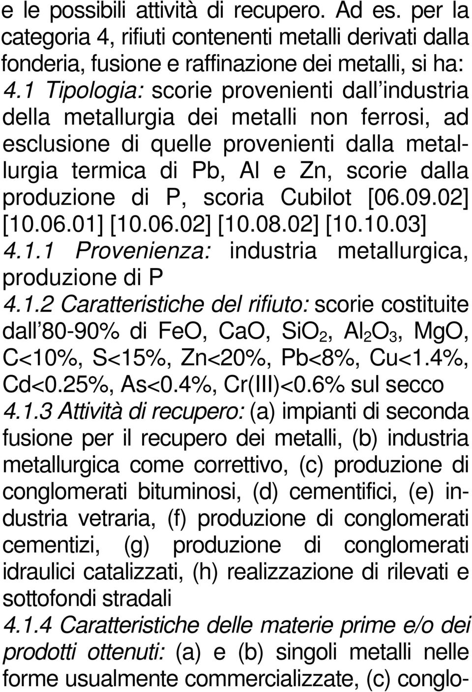 scoria Cubilot [06.09.02] [10.06.01] [10.06.02] [10.08.02] [10.10.03] 4.1.1 Provenienza: industria metallurgica, produzione di P 4.1.2 Caratteristiche del rifiuto: scorie costituite dall 80-90% di FeO, CaO, SiO 2, Al 2 O 3, MgO, C<10%, S<15%, Zn<20%, Pb<8%, Cu<1.