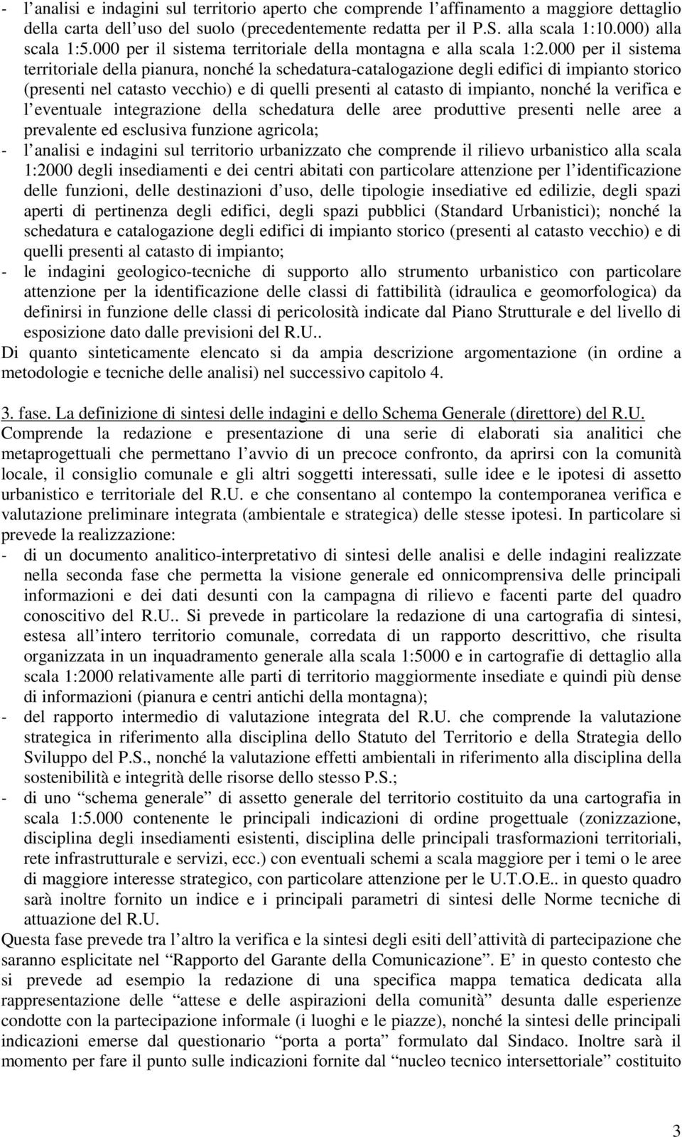 000 per il sistema territoriale della pianura, nonché la schedatura-catalogazione degli edifici di impianto storico (presenti nel catasto vecchio) e di quelli presenti al catasto di impianto, nonché