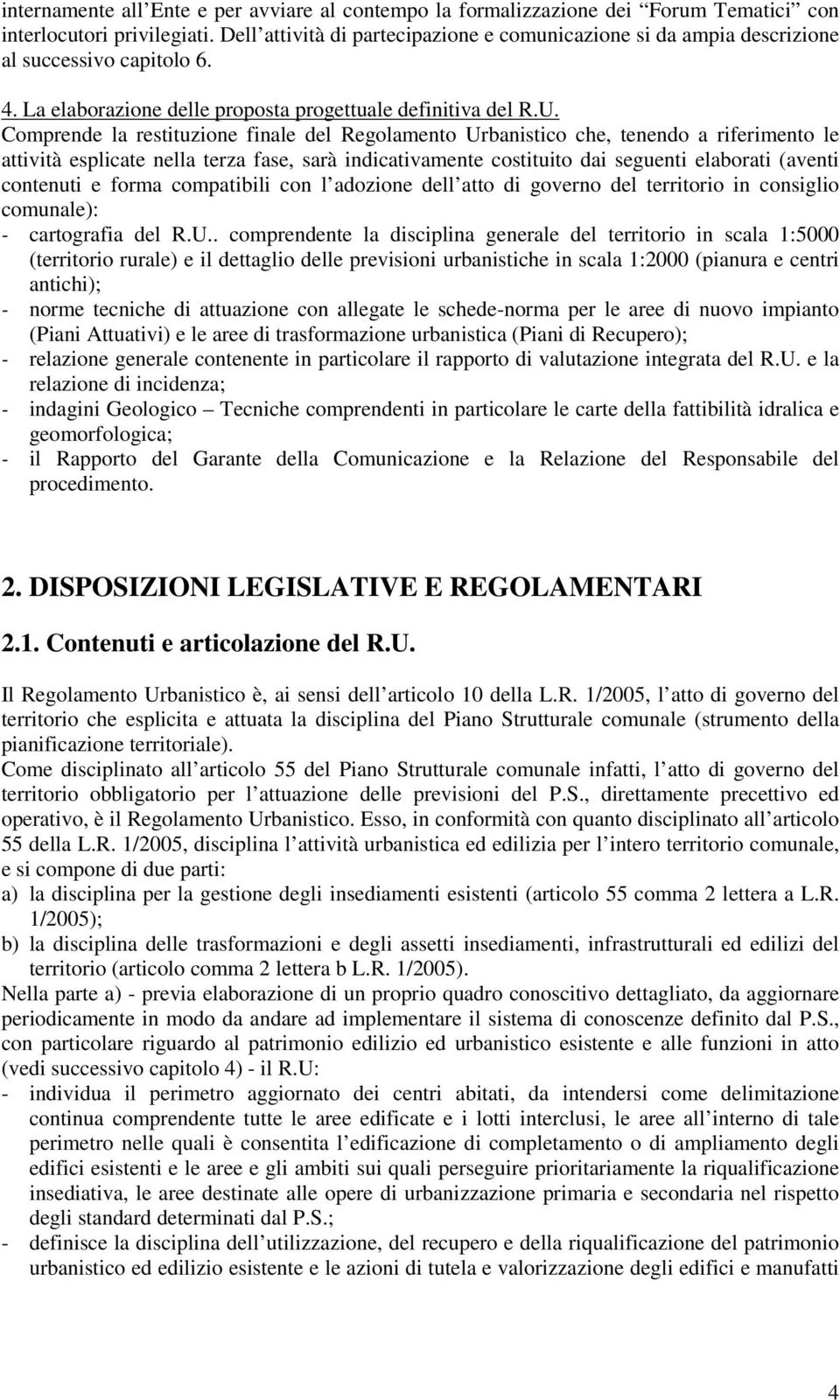 Comprende la restituzione finale del Regolamento Urbanistico che, tenendo a riferimento le attività esplicate nella terza fase, sarà indicativamente costituito dai seguenti elaborati (aventi