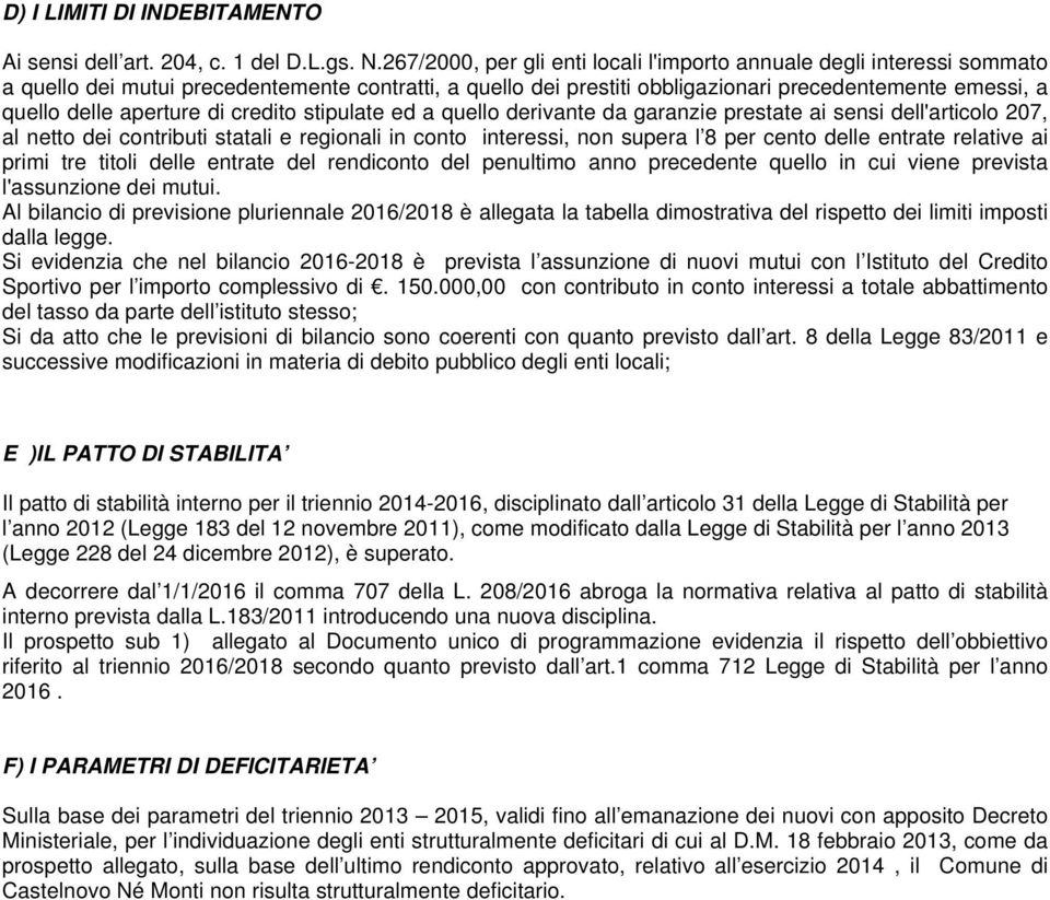 aperture di credito stipulate ed a quello derivante da garanzie prestate ai sensi dell'articolo 207, al netto dei contributi statali e regionali in conto interessi, non supera l 8 per cento delle