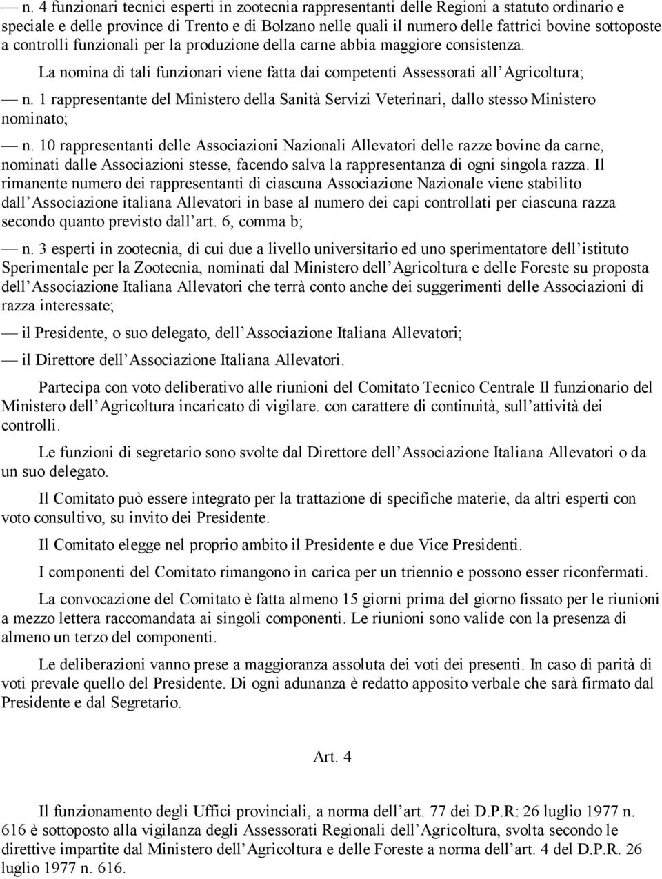 1 rappresentante del Ministero della Sanità Servizi Veterinari, dallo stesso Ministero nominato; n.