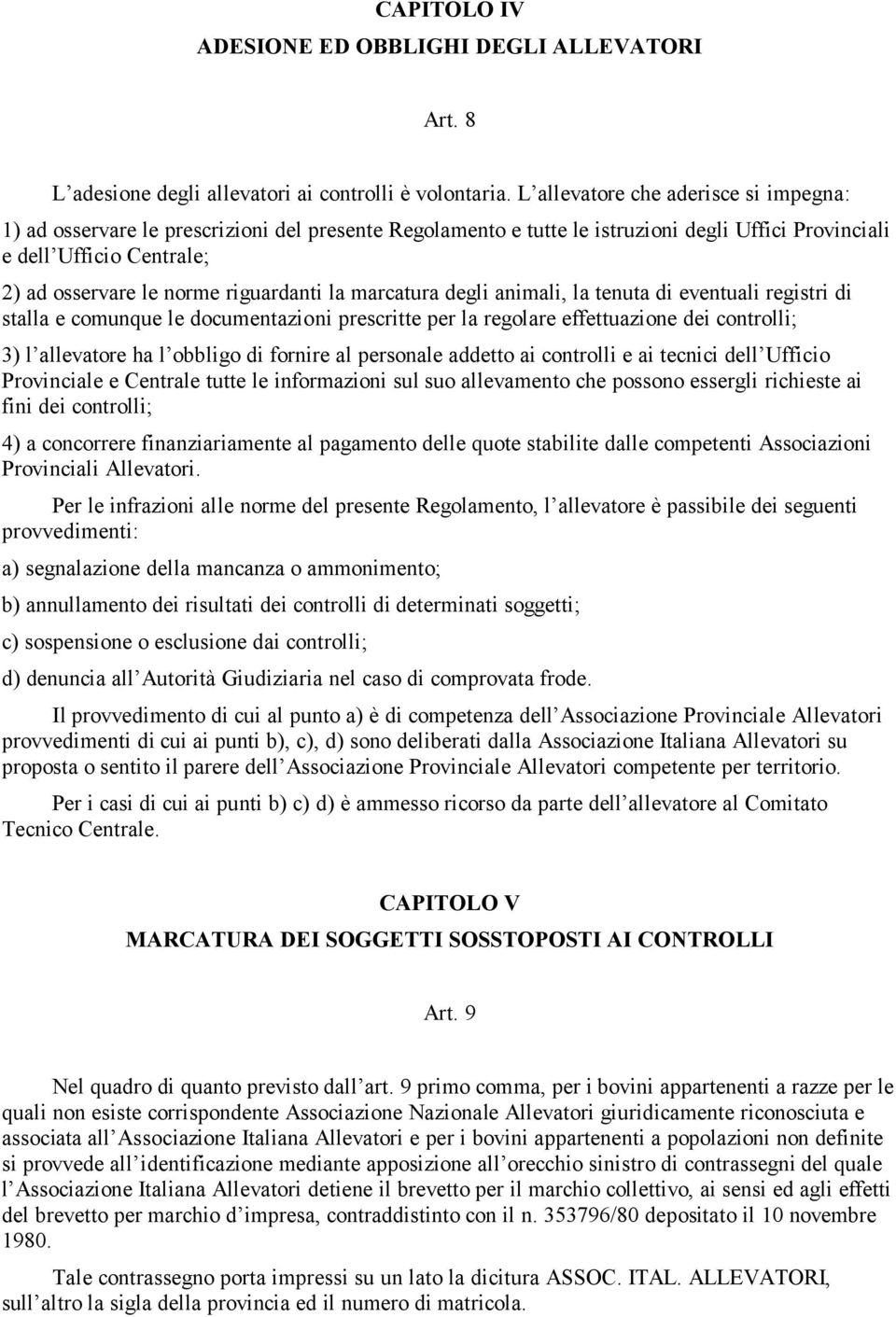 riguardanti la marcatura degli animali, la tenuta di eventuali registri di stalla e comunque le documentazioni prescritte per la regolare effettuazione dei controlli; 3) l allevatore ha l obbligo di