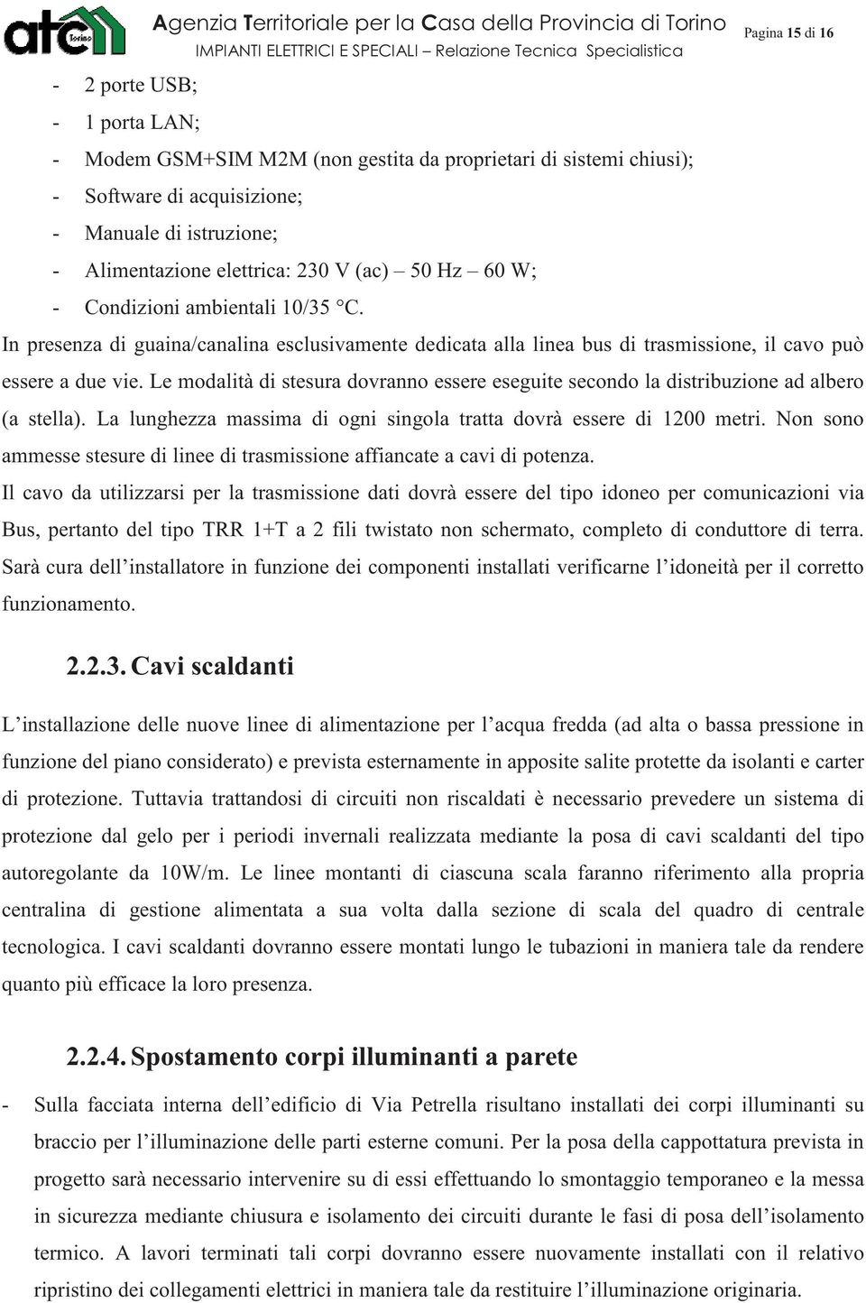 Le modalità di stesura dovranno essere eseguite secondo la distribuzione ad albero (a stella). La lunghezza massima di ogni singola tratta dovrà essere di 1200 metri.