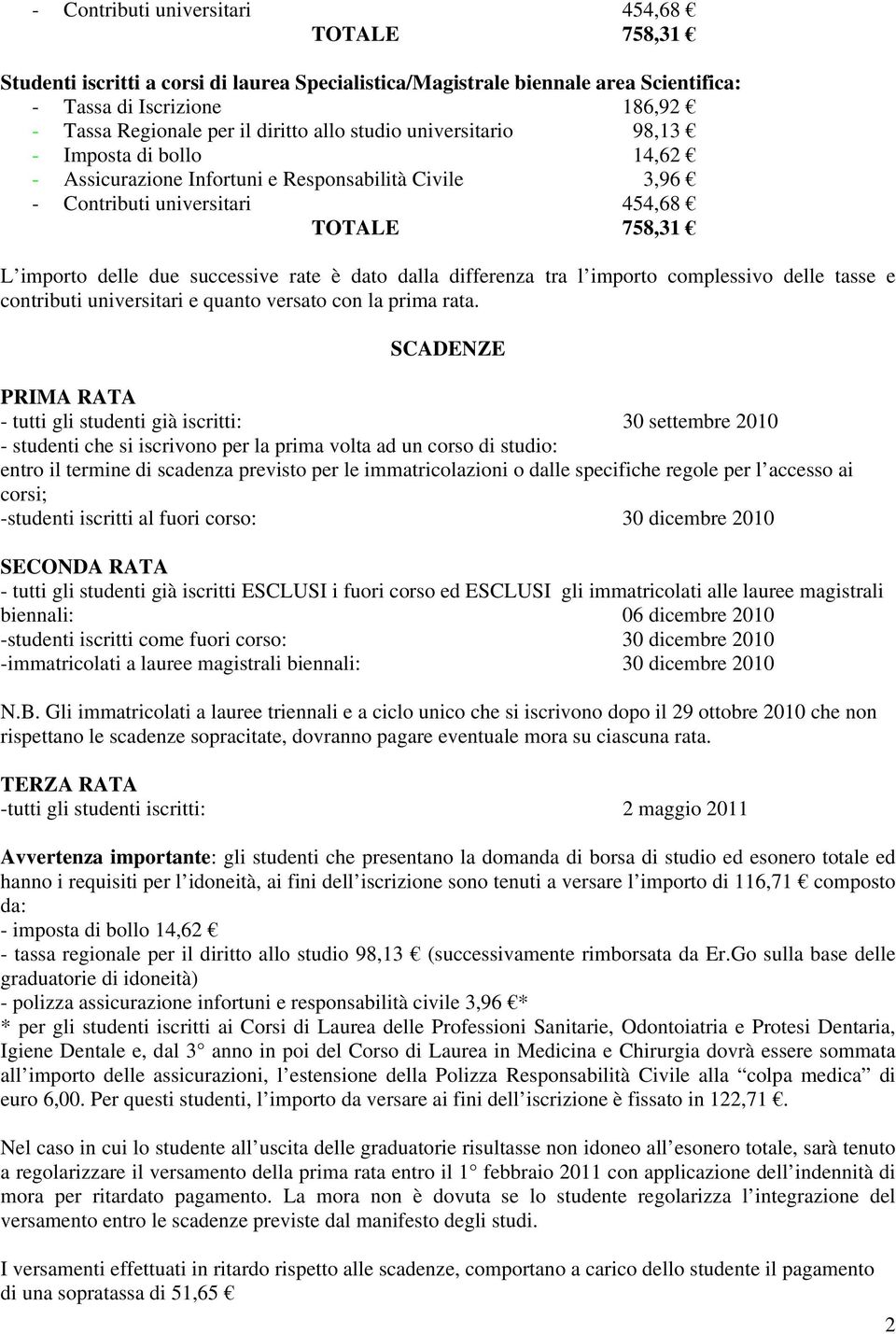 rata. SCADENZE PRIMA RATA - tutti gli studenti già iscritti: 30 settembre 2010 - studenti che si iscrivono per la prima volta ad un corso di studio: entro il termine di scadenza previsto per le