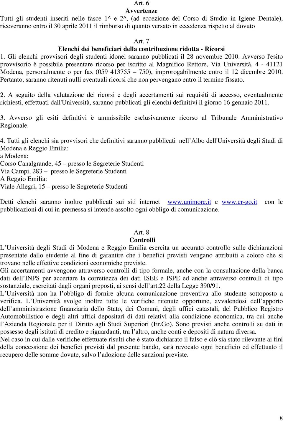 Avverso l'esito provvisorio è possibile presentare ricorso per iscritto al Magnifico Rettore, Via Università, 4-41121 Modena, personalmente o per fax (059 413755 750), improrogabilmente entro il 12