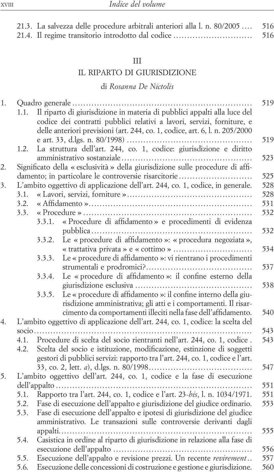 244, co. 1, codice, art. 6, l. n. 205/2000 e art. 33, d.lgs. n. 80/1998)... 519 1.2. La struttura dell art. 244, co. 1, codice: giurisdizione e diritto amministrativo sostanziale... 523 2.